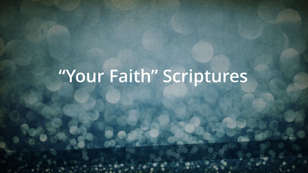 "YOUR FAITH" Scriptures